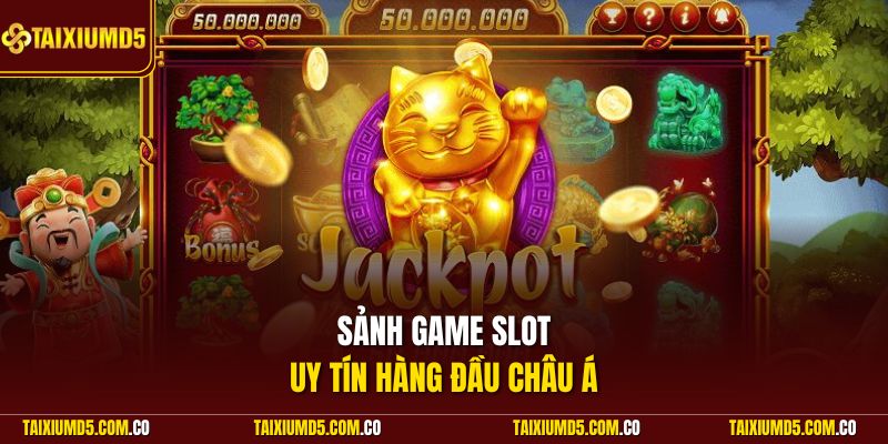 Các sảnh game slot uy tín hàng đầu châu Á hợp tác với Tài Xỉu MD5