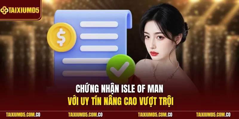 Chứng nhận Isle Of Man với uy tín nâng cao vượt trội