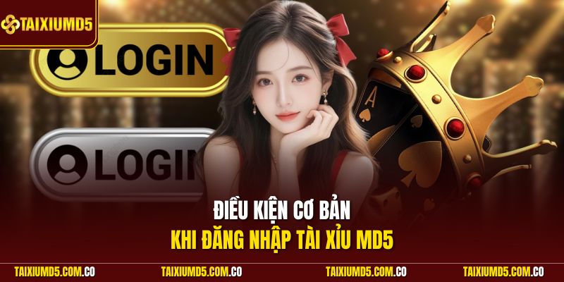 Điều kiện cơ bản khi đăng nhập Tài Xỉu MD5