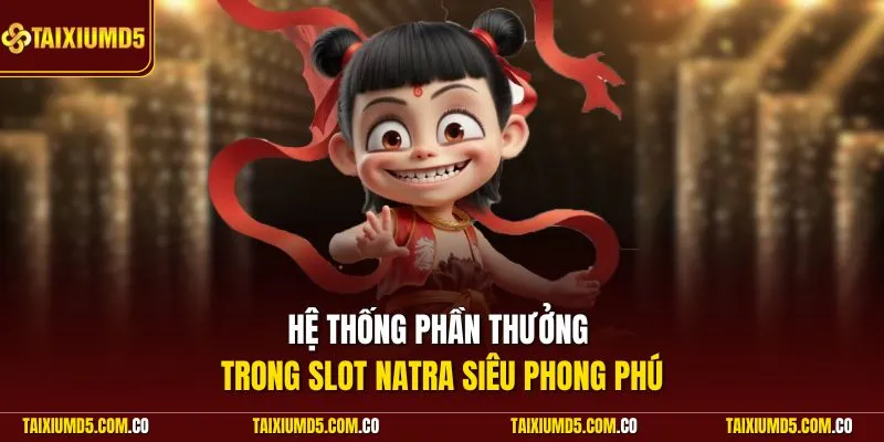 Hệ thống phần thưởng trong slot Natra siêu phong phú