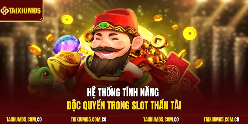 Hệ thống tính năng độc quyền trong slot thần tài