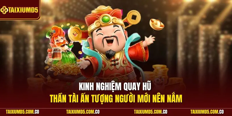 Kinh nghiệm quay hũ thần tài ấn tượng người mới nên nắm