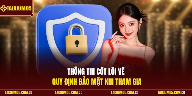Thông tin cốt lõi về quy định bảo mật khi tham gia