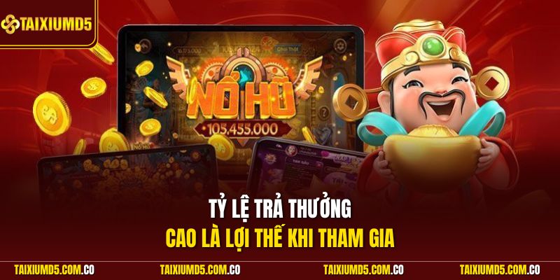 Tỷ lệ trả thưởng cao là lợi thế khi tham gia chơi tại nổ hũ Tài Xỉu MD5